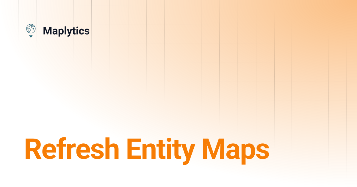 Refresh Entity Maps | Maplytics