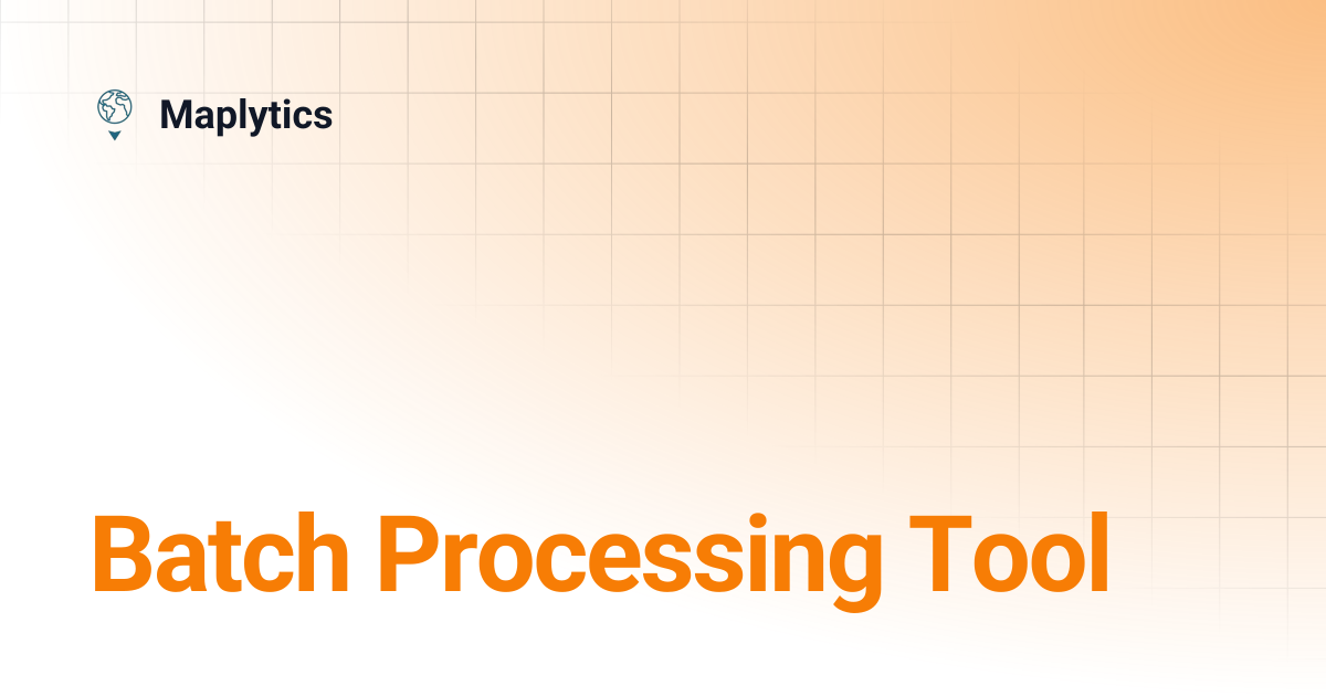 Batch Processing Tool | Maplytics