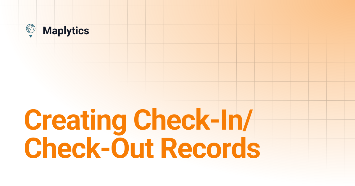 Creating Check-In/Check-Out Records | Maplytics