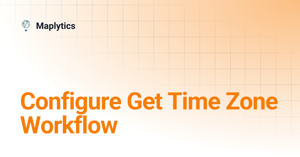 Configure Get Time Zone Workflow | Maplytics