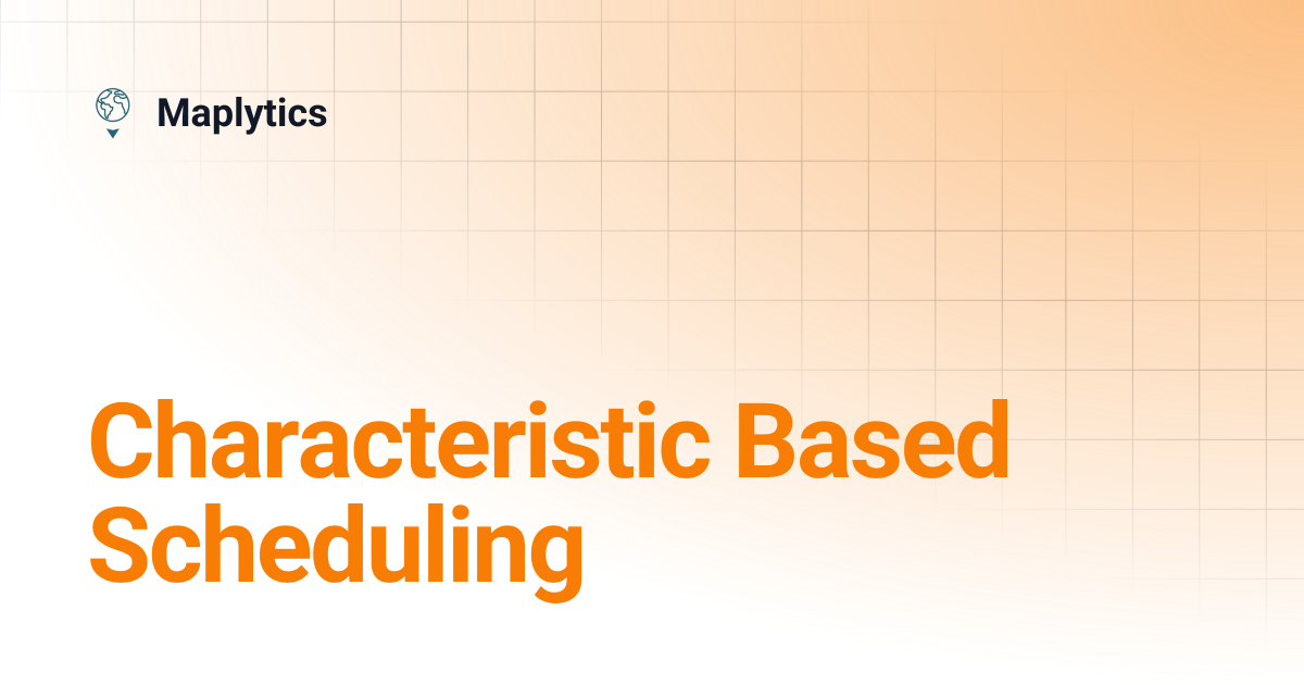 Characteristic Based Scheduling | Maplytics